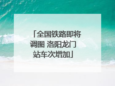 全国铁路即将调图 洛阳龙门站车次增加