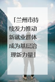 兰州市持续发力推动新就业群体成为基层治理新力量