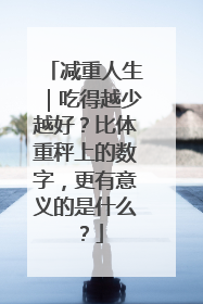 减重人生｜吃得越少越好？比体重秤上的数字，更有意义的是什么？
