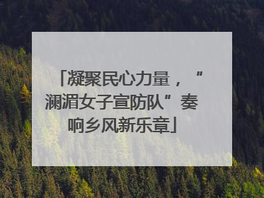 凝聚民心力量，“澜湄女子宣防队”奏响乡风新乐章