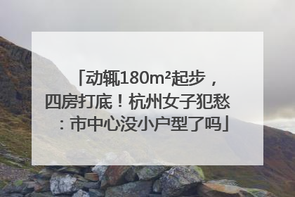 动辄180m²起步，四房打底！杭州女子犯愁：市中心没小户型了吗