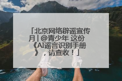 北京网络辟谣宣传月│@青少年 这份《AI谣言识别手册》，请查收！