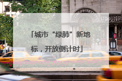 城市“绿肺”新地标，开放倒计时