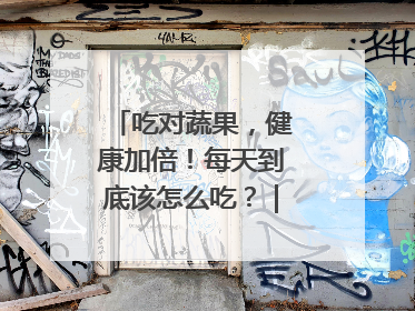 吃对蔬果，健康加倍！每天到底该怎么吃？｜吃出健康来