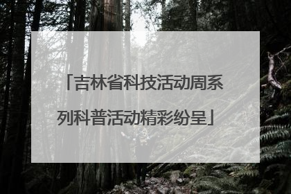 吉林省科技活动周系列科普活动精彩纷呈