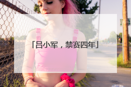 吕小军，禁赛四年