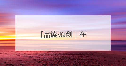 品读·原创｜在这里，永远想不出会遇到什么动物