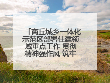商丘城乡一体化示范区部署住建领域重点工作 贯彻精神强作风 筑牢民生底线促发展