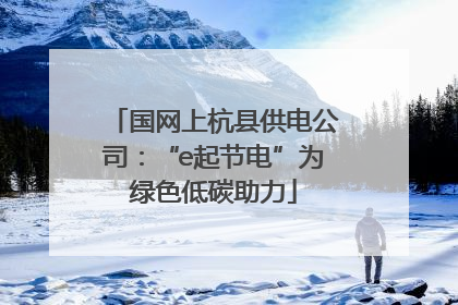 国网上杭县供电公司：“e起节电”为绿色低碳助力