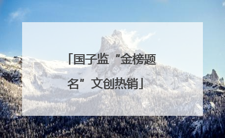 国子监“金榜题名”文创热销