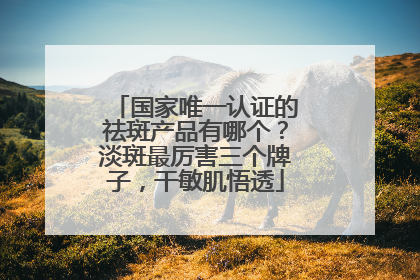 国家唯一认证的祛斑产品有哪个？淡斑最厉害三个牌子，干敏肌悟透