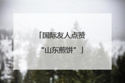 国际友人点赞“山东煎饼”