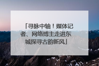 寻脉中轴！媒体记者、网络博主走进东城探寻古韵新风