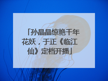 孙晶晶惊艳千年花妖，于正《临江仙》定档开播