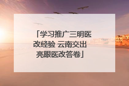学习推广三明医改经验 云南交出亮眼医改答卷