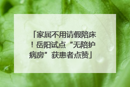 家属不用请假陪床！岳阳试点“无陪护病房”获患者点赞