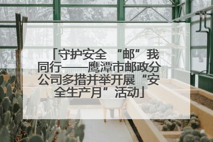 守护安全 “邮”我同行——鹰潭市邮政分公司多措并举开展“安全生产月”活动