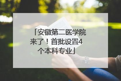 安徽第二医学院来了！首批设置4个本科专业