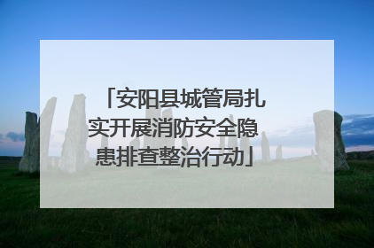 安阳县城管局扎实开展消防安全隐患排查整治行动