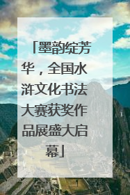 墨韵绽芳华，全国水浒文化书法大赛获奖作品展盛大启幕