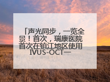 声光同步，一览全景！首次，瑞康医院首次在镇江地区使用IVUS-OCT一体机全程指导冠脉介入手术