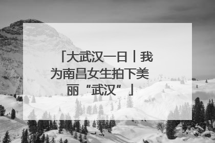 大武汉一日︱我为南昌女生拍下美丽“武汉”
