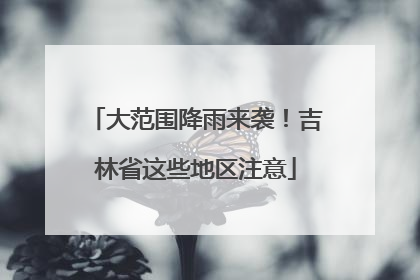 大范围降雨来袭！吉林省这些地区注意