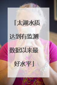 太湖水质达到有监测数据以来最好水平