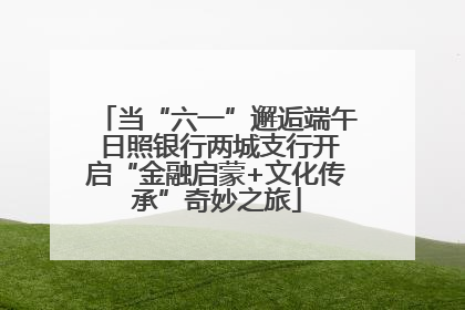 当“六一”邂逅端午 日照银行两城支行开启“金融启蒙+文化传承”奇妙之旅