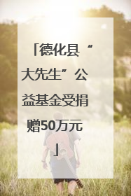 德化县“大先生”公益基金受捐赠50万元