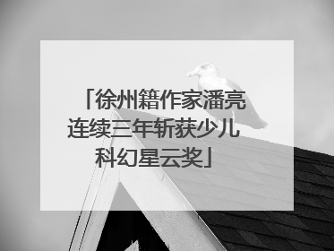徐州籍作家潘亮连续三年斩获少儿科幻星云奖