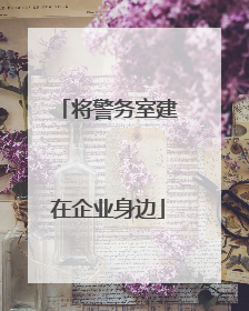 将警务室建在企业身边