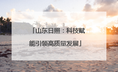 山东日照：科技赋能引领高质量发展
