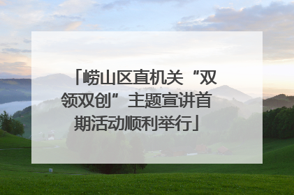 崂山区直机关“双领双创”主题宣讲首期活动顺利举行