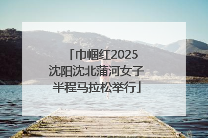 巾帼红2025沈阳沈北蒲河女子半程马拉松举行