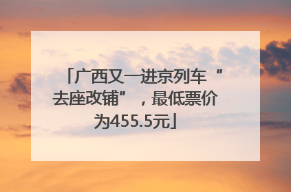 广西又一进京列车“去座改铺”，最低票价为455.5元