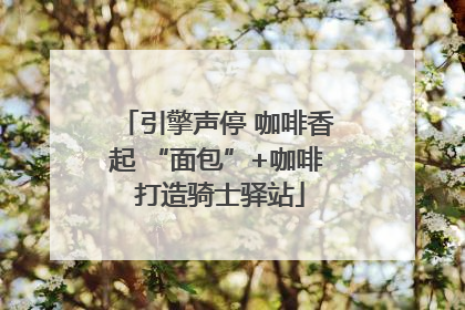 引擎声停 咖啡香起 “面包”+咖啡 打造骑士驿站