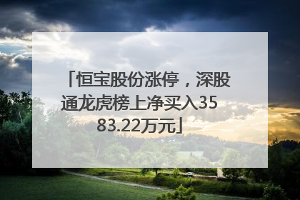 恒宝股份涨停，深股通龙虎榜上净买入3583.22万元