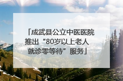 成武县公立中医医院推出“80岁以上老人就诊零等待”服务