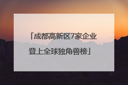 成都高新区7家企业登上全球独角兽榜