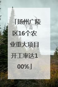 扬州广陵区16个农业重大项目开工率达100%