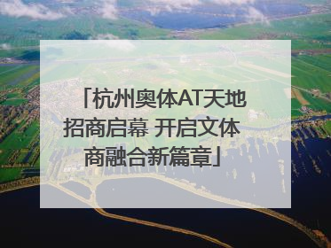 杭州奥体AT天地招商启幕 开启文体商融合新篇章