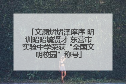 文澜熠熠泽庠序 明训昭昭毓贤才 东营市实验中学荣获“全国文明校园”称号