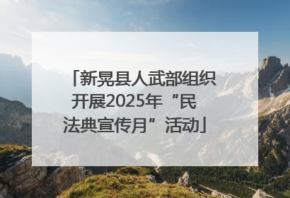 新晃县人武部组织开展2025年“民法典宣传月”活动
