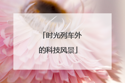 时光列车外的科技风景