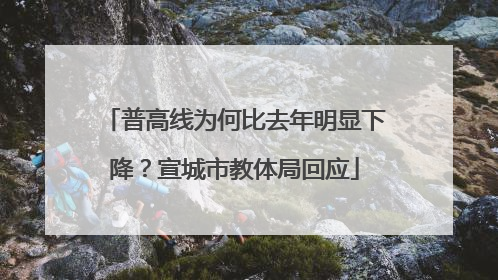 普高线为何比去年明显下降？宣城市教体局回应