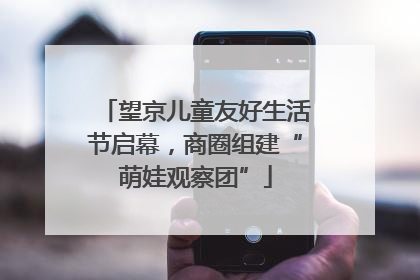 望京儿童友好生活节启幕，商圈组建“萌娃观察团”