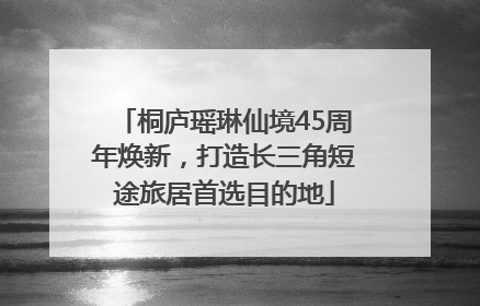 桐庐瑶琳仙境45周年焕新，打造长三角短途旅居首选目的地