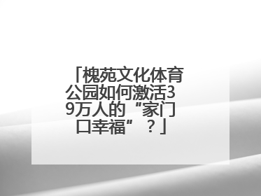 槐苑文化体育公园如何激活39万人的“家门口幸福”？