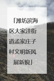 潍坊滨海区大家洼街道孟家庄子村文明新风展新貌